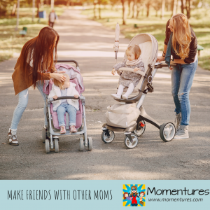 Make friends with other moms