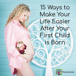 15 Ways to Make Your Life Easier After Your First Child is Born
