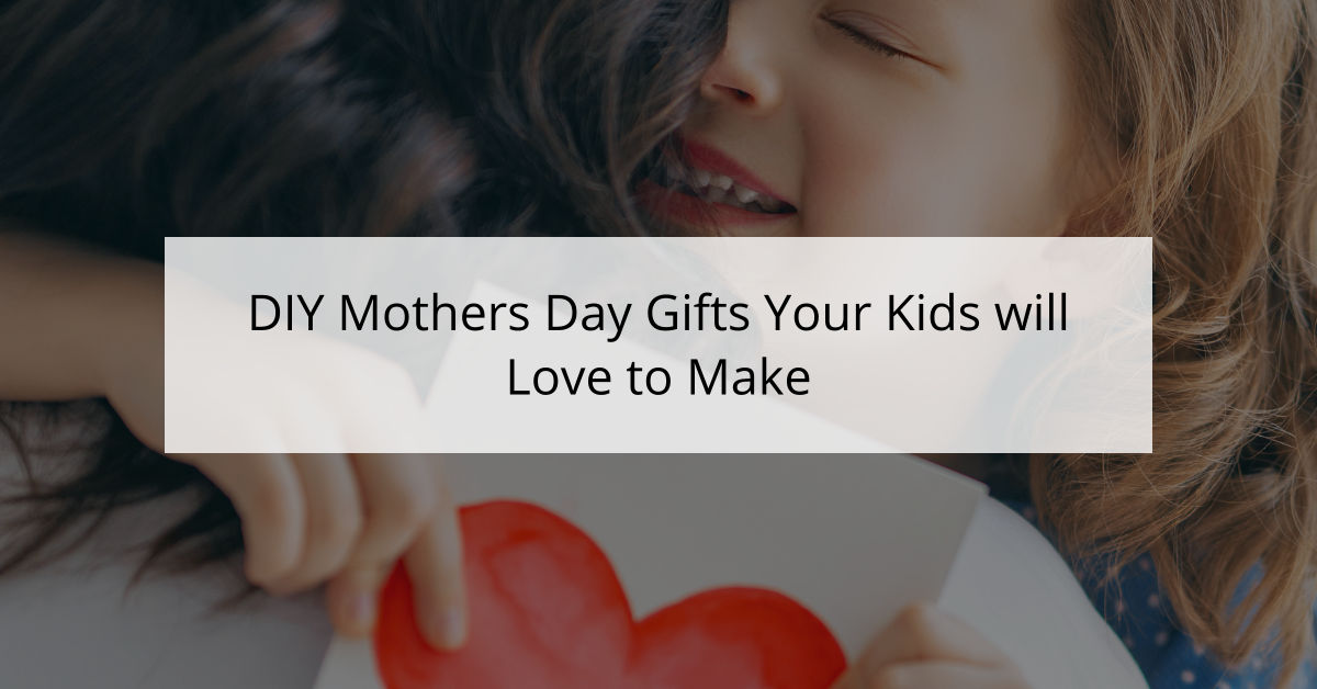 DIY Mothers Day Gifts Your Kids will Love to Make