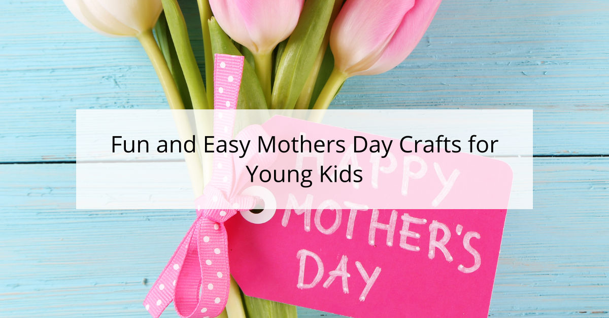 Fun and Easy Mothers Day Crafts for Young Kids